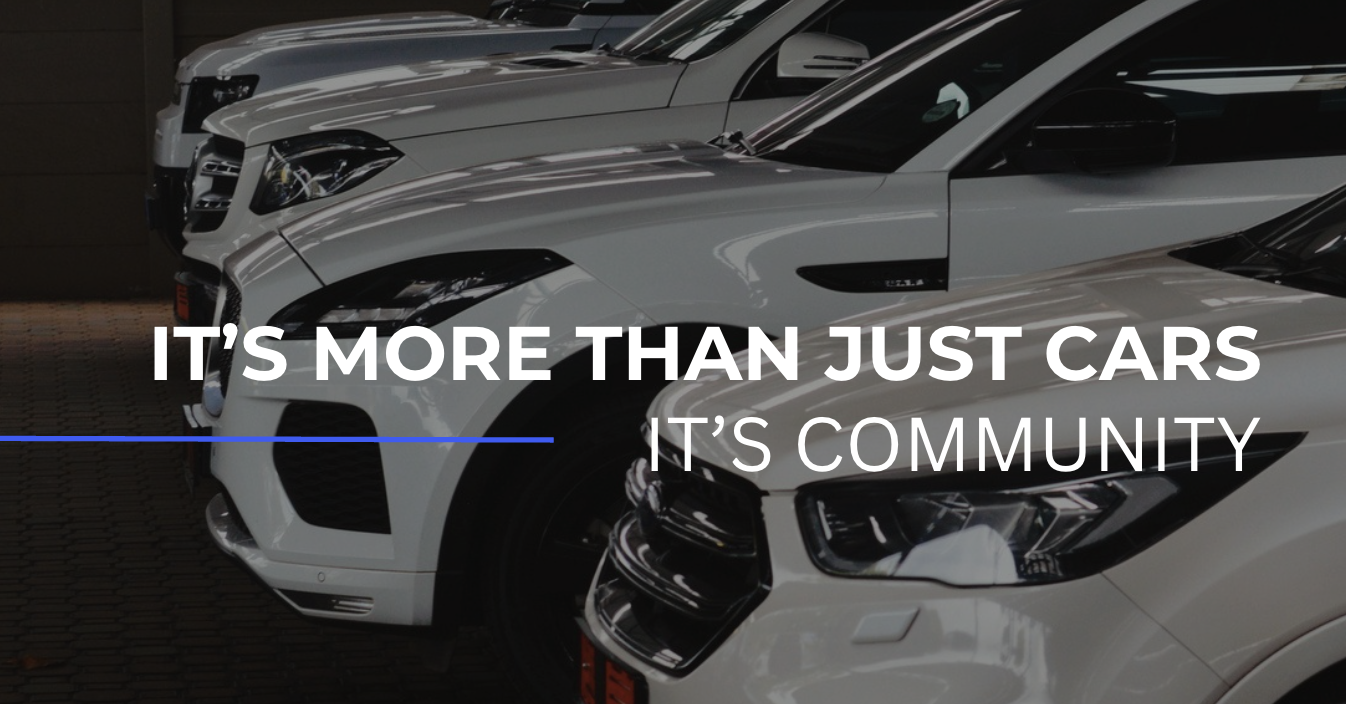 IT’S MORE THAN JUST CARS, IT’S COMMUNITY